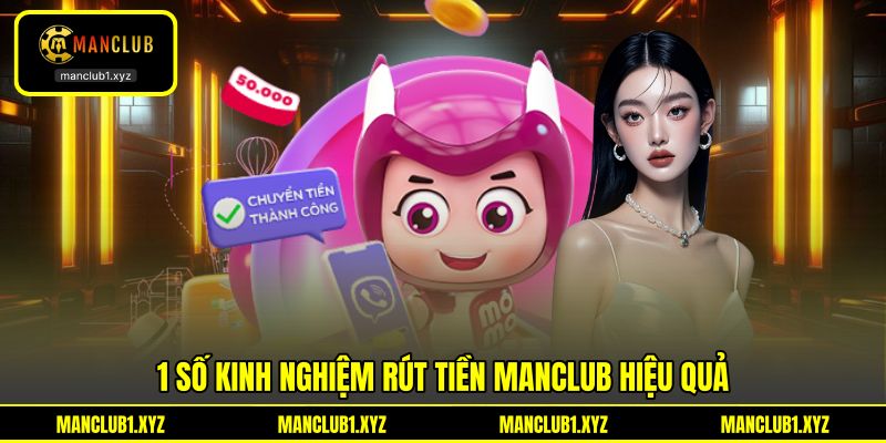 1 số kinh nghiệm rút tiền MANCLUB hiệu quả