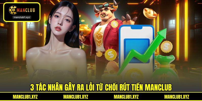3 tác nhân gây ra lỗi từ chối rút tiền MANCLUB