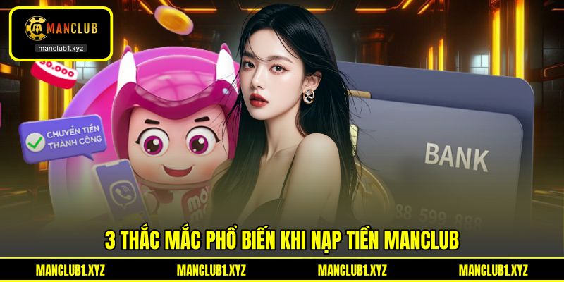 3 thắc mắc phổ biến khi nạp tiền MANCLUB