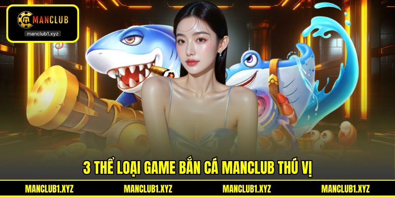 3 thể loại game bắn cá MANCLUB thú vị 3 thể loại game bắn cá MANCLUB thú vị