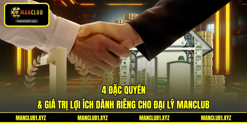 4 đặc quyền & giá trị lợi ích dành riêng cho đại lý MANCLUB