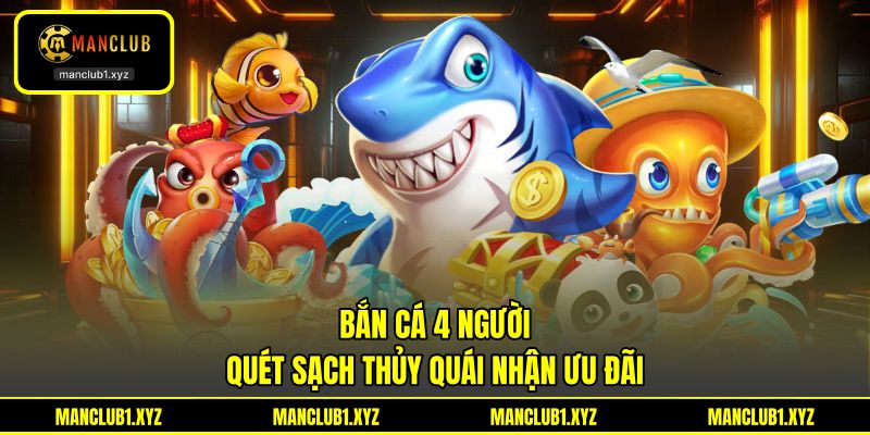 Bắn Cá 4 Người - Quét Sạch Thủy Quái Nhận Ưu Đãi