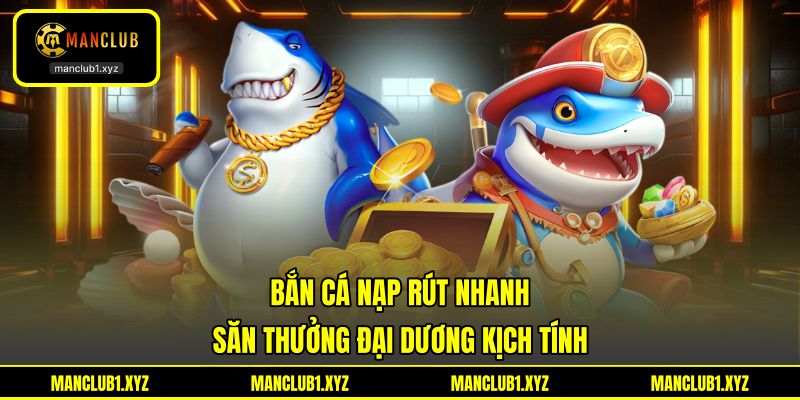 Bắn Cá Nạp Rút Nhanh - Săn Thưởng Đại Dương Kịch Tính