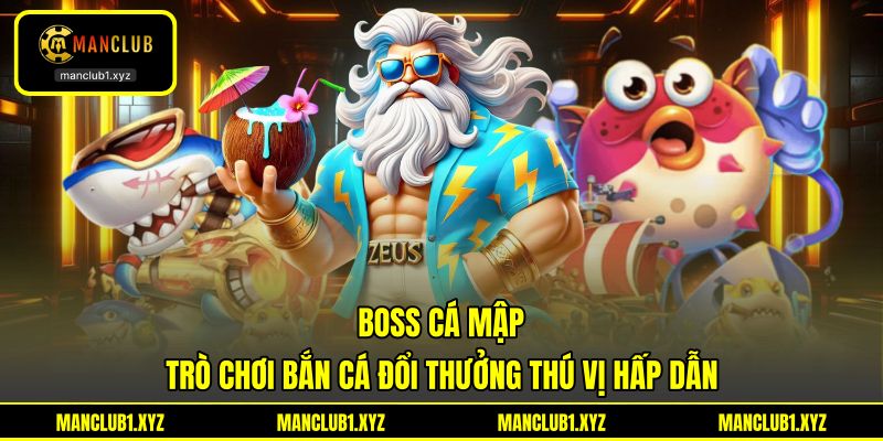 Boss Cá Mập - Trò Chơi Bắn Cá Đổi Thưởng Thú Vị Hấp Dẫn