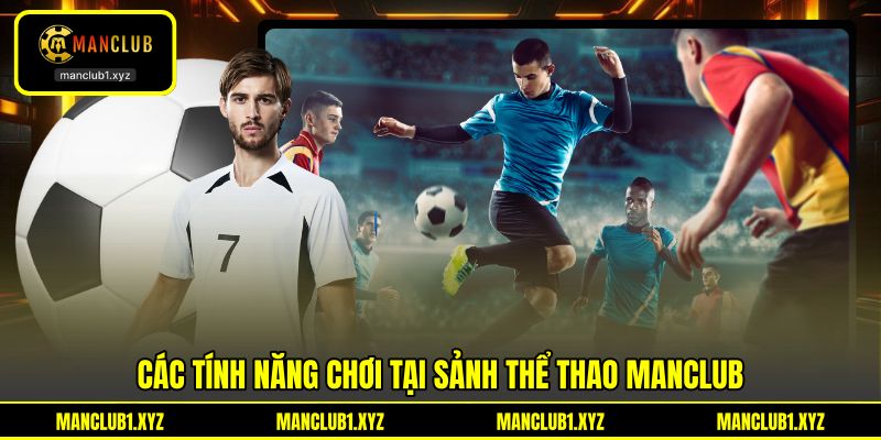 Các tính năng chơi tại sảnh thể thao MANCLUB