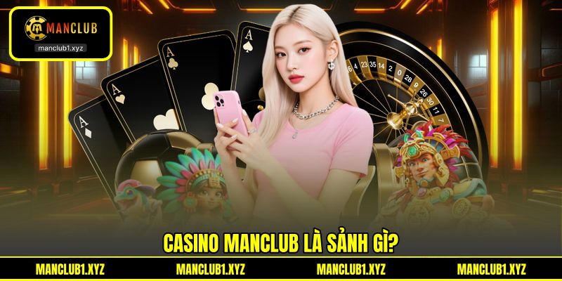 Casino MANCLUB là sảnh gì? Casino MANCLUB là sảnh gì?