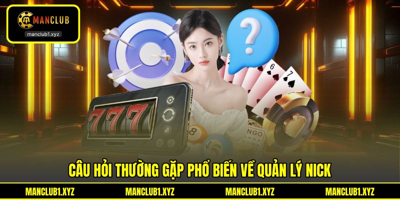 Câu hỏi thường gặp phổ biến về quản lý nick