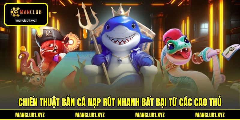 Chiến thuật bắn cá nạp rút nhanh bất bại từ các cao thủ