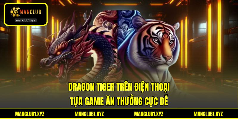 Dragon Tiger Trên Điện Thoại - Tựa game ăn thưởng cực dễ