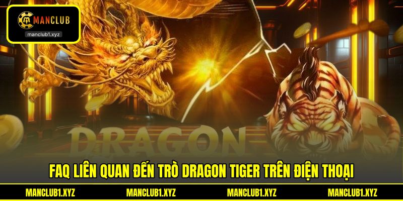FAQ liên quan đến trò dragon tiger trên điện thoại