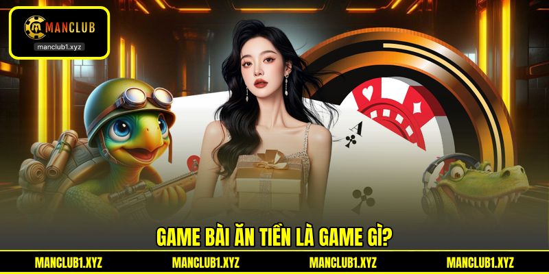 Game bài ăn tiền là game gì?