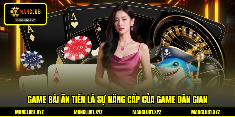 Game bài ăn tiền là sự nâng cấp của game dân gian