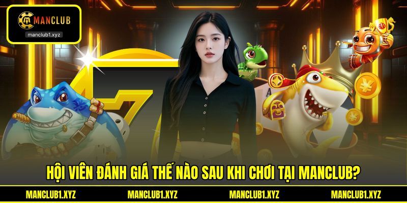 Hội viên đánh giá thế nào sau khi chơi tại MANCLUB? Hội viên đánh giá thế nào sau khi chơi tại MANCLUB?