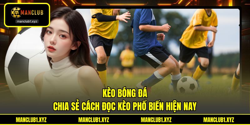 Kèo Bóng Đá - Chia Sẻ Cách Đọc Kèo Phổ Biến Hiện Nay