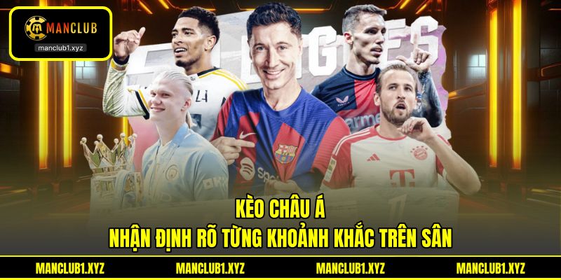 Kèo Châu Á - Nhận Định Rõ Từng Khoảnh Khắc Trên Sân