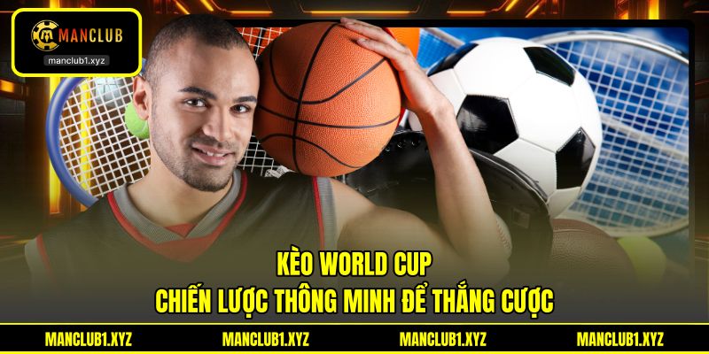 Kèo World Cup - Chiến Lược Thông Minh Để Thắng Cược