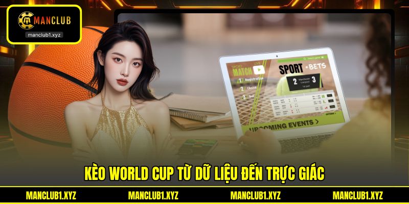 Kèo World Cup từ dữ liệu đến trực giác