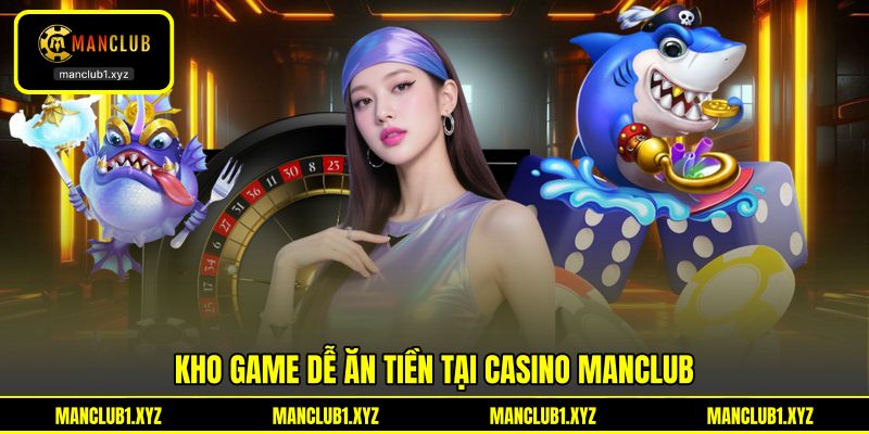 Kho game dễ ăn tiền tại Casino MANCLUB Kho game dễ ăn tiền tại Casino MANCLUB