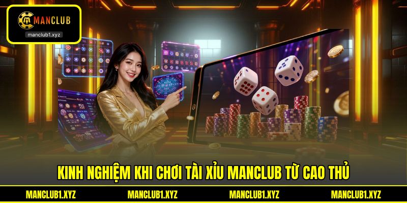 Kinh nghiệm khi chơi tài xỉu MANCLUB từ cao thủ