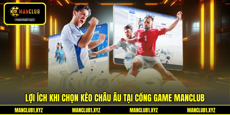 Lợi ích khi chọn kèo châu Âu tại cổng game MANCLUB