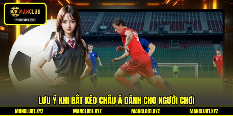 Lưu ý khi bắt kèo châu Á dành cho người chơi