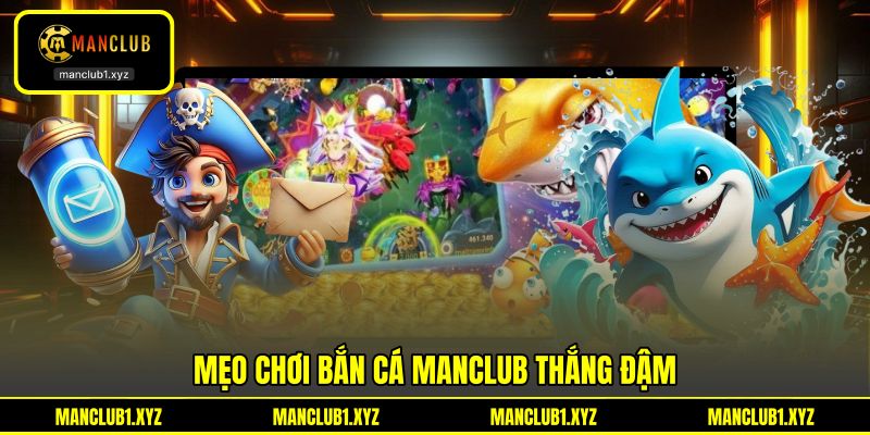 Mẹo chơi bắn cá MANCLUB thắng đậm Mẹo chơi bắn cá MANCLUB thắng đậm