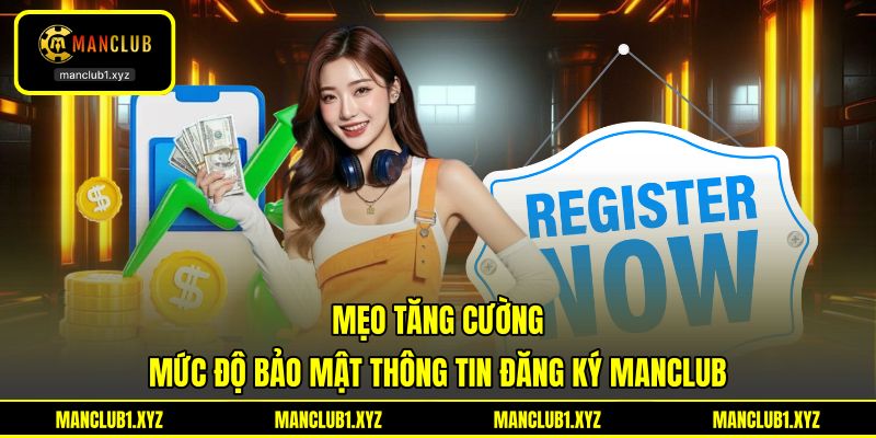 Mẹo tăng cường mức độ bảo mật thông tin đăng ký MANCLUB