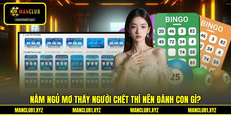 Nằm ngủ mơ thấy người chết thì nên đánh con gì? Nằm ngủ mơ thấy người chết thì nên đánh con gì?