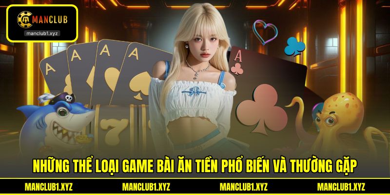 Những thể loại game bài ăn tiền phổ biến và thường gặp