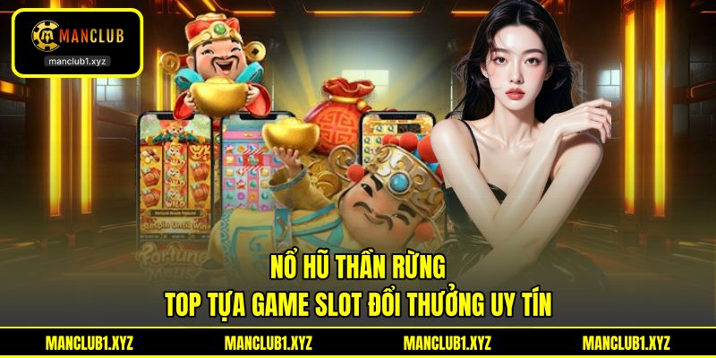Nổ Hũ Thần Rừng - Top Tựa Game Slot Đổi Thưởng Uy Tín