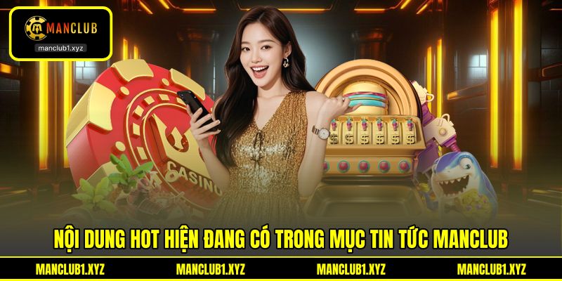 Nội dung hot hiện đang có trong mục tin tức MANCLUB