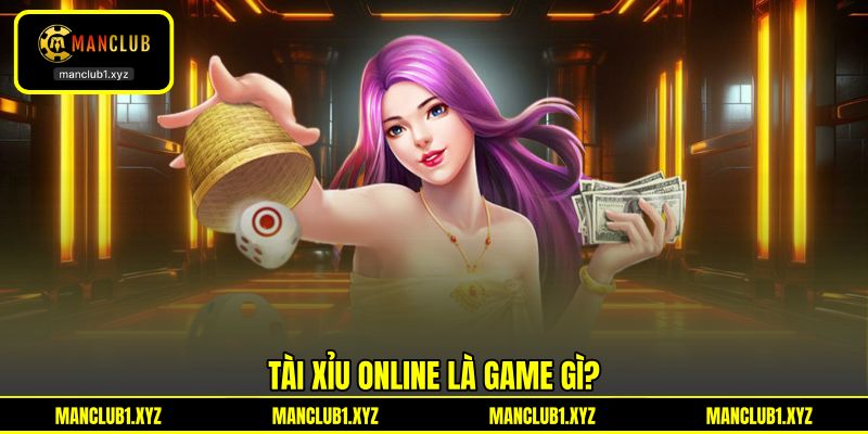 Tài xỉu online là game gì?