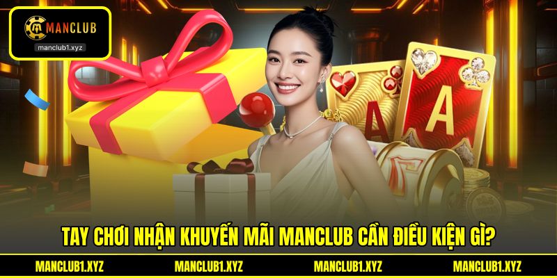 Tay chơi nhận khuyến mãi MANCLUB cần điều kiện gì?
