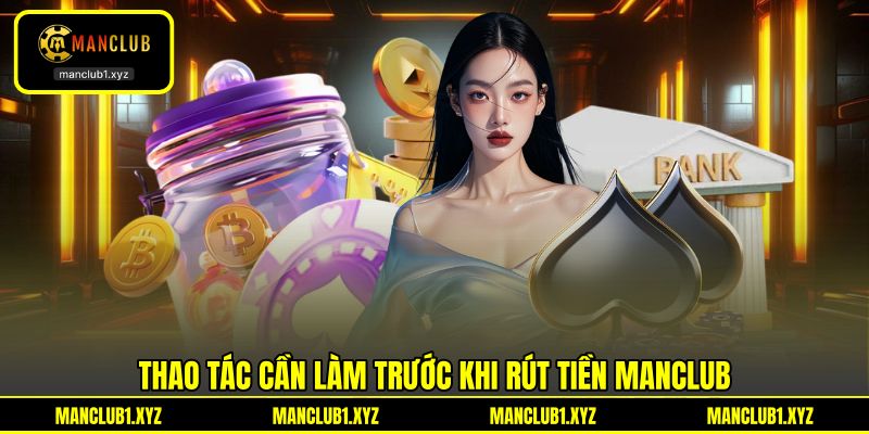 Thao tác cần làm trước khi rút tiền MANCLUB