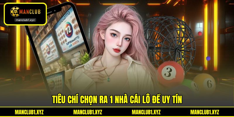 Tiêu chí chọn ra 1 nhà cái lô đề uy tín