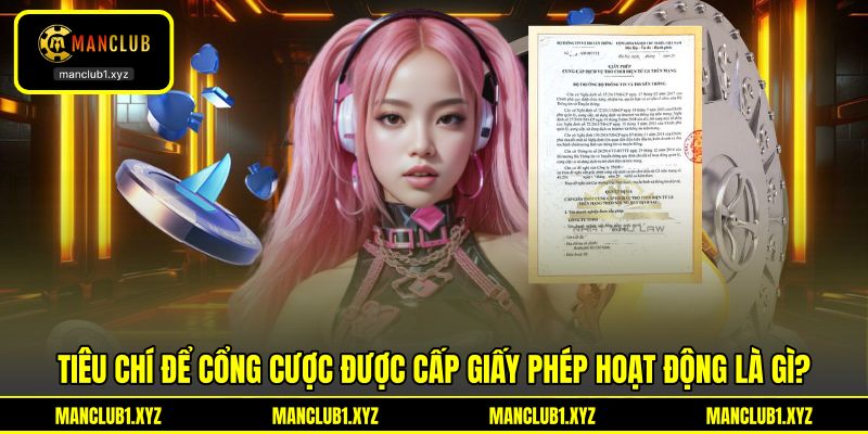 Tiêu chí để cổng cược được cấp giấy phép hoạt động là gì?