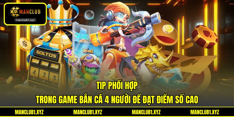 Tip phối hợp trong game bắn cá 4 người để đạt điểm số cao Tip phối hợp trong game bắn cá 4 người để đạt điểm số cao