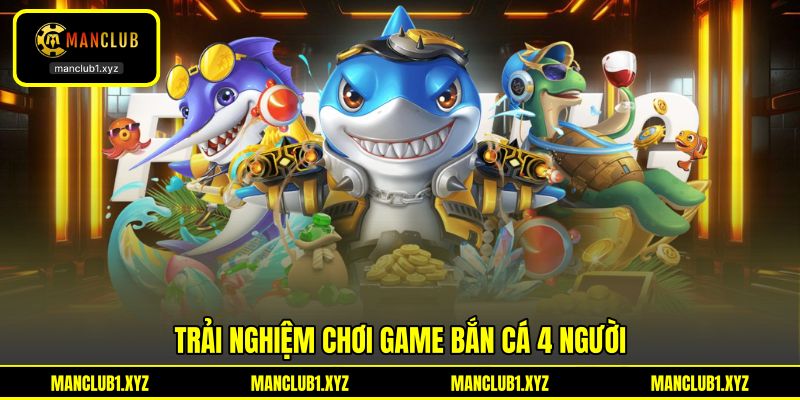 Trải nghiệm chơi game bắn cá 4 người Trải nghiệm chơi game bắn cá 4 người