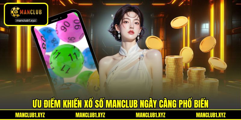 Ưu điểm khiến xổ số MANCLUB ngày càng phổ biến Ưu điểm khiến xổ số MANCLUB ngày càng phổ biến